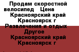 Продам скоростной велосипед › Цена ­ 5 500 - Красноярский край, Красноярск г. Развлечения и отдых » Другое   . Красноярский край,Красноярск г.